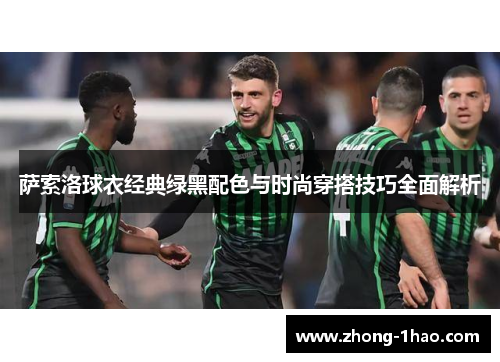 萨索洛球衣经典绿黑配色与时尚穿搭技巧全面解析