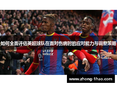 如何全面评估英超球队在面对伤病时的应对能力与调整策略