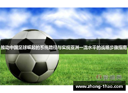 推动中国足球崛起的系统路径与实现亚洲一流水平的战略步骤指南