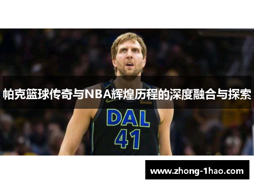 帕克篮球传奇与NBA辉煌历程的深度融合与探索