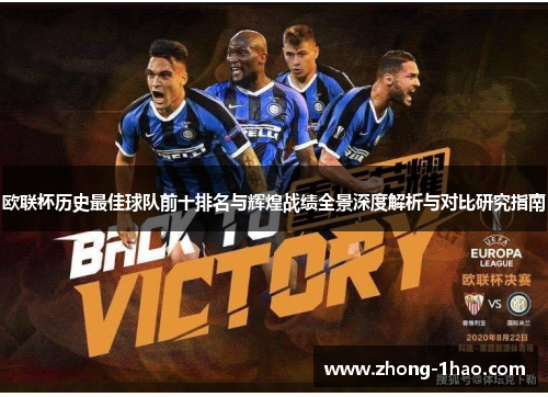 欧联杯历史最佳球队前十排名与辉煌战绩全景深度解析与对比研究指南