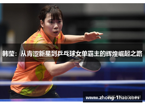 韩莹：从青涩新星到乒乓球女单霸主的辉煌崛起之路